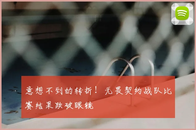 意想不到的转折!无畏契约战队比赛结果跌破眼镜