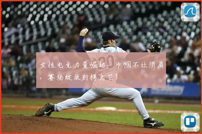 女性电竞力量崛起，巾帼不让须眉，赛场绽放别样光芒！