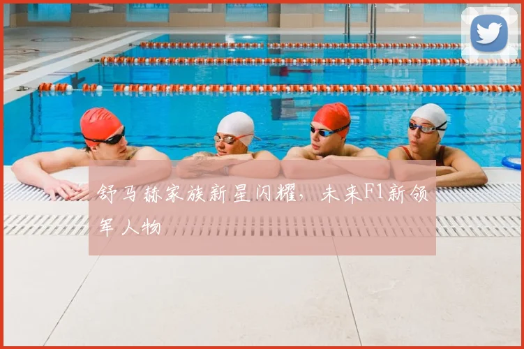 舒马赫家族新星闪耀，未来F1新领军人物